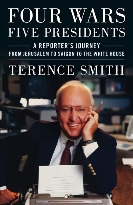 Four Wars, Five Presidents: A Reporter's Journey from Jerusalem to Saigon to the White House kaina ir informacija | Biografijos, autobiografijos, memuarai | pigu.lt