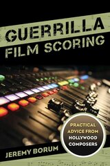 Guerrilla Film Scoring: Practical Advice from Hollywood Composers kaina ir informacija | Knygos apie meną | pigu.lt