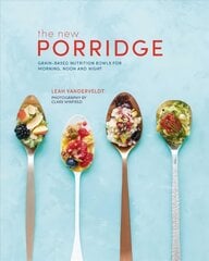 The New Porridge: Grain-Based Nutrition Bowls for Morning, Noon and Night kaina ir informacija | Receptų knygos | pigu.lt