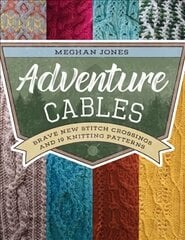 Adventure Cables: Brave New Stitch Crossings and 19 Knitting Patterns kaina ir informacija | Knygos apie meną | pigu.lt