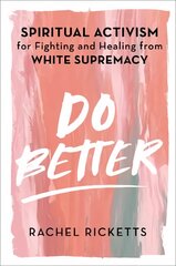 Do Better: Spiritual Activism for Fighting and Healing from White Supremacy цена и информация | Книги по социальным наукам | pigu.lt