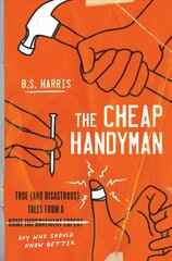 Cheap Handyman: True (and Disastrous) Tales from a [Home Improvement Expert] Guy Who Should Know Better kaina ir informacija | Fantastinės, mistinės knygos | pigu.lt