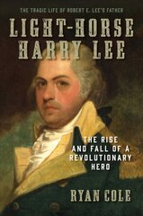Light-Horse Harry Lee: The Rise and Fall of a Revolutionary Hero - The Tragic Life of Robert E. Lee's Father kaina ir informacija | Biografijos, autobiografijos, memuarai | pigu.lt