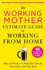Working Mother Ultimate Guide to Working From Home: How to Survive in Your Job, Care for Your Kids, and Stay Sane kaina ir informacija | Saviugdos knygos | pigu.lt