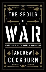 Spoils of War: Power, Profit and the American War Machine kaina ir informacija | Socialinių mokslų knygos | pigu.lt