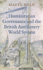 Humanitarian Governance and the British Antislavery World System цена и информация | Исторические книги | pigu.lt