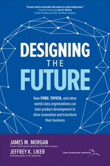 Designing the Future: How Ford, Toyota, and other World-Class Organizations Use Lean Product Development to Drive Innovation and Transform Their Business kaina ir informacija | Ekonomikos knygos | pigu.lt