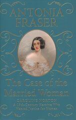 Case of the Married Woman: Caroline Norton: A 19th Century Heroine Who Wanted Justice for Women цена и информация | Исторические книги | pigu.lt