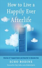 How to Live a Happily Ever Afterlife: Stories of Trapped Souls and How Not to Become One kaina ir informacija | Saviugdos knygos | pigu.lt