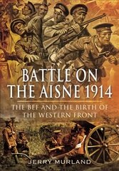 Battle on the Aisne 1914: The BEF and the Birth of the Western Front kaina ir informacija | Istorinės knygos | pigu.lt