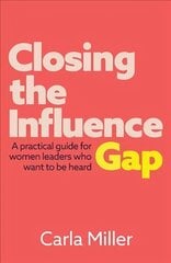 Closing the Influence Gap: A practical guide for women leaders who want to be heard kaina ir informacija | Ekonomikos knygos | pigu.lt