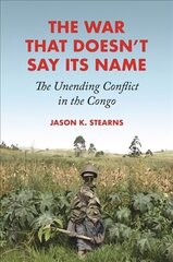 War That Doesn't Say Its Name: The Unending Conflict in the Congo kaina ir informacija | Socialinių mokslų knygos | pigu.lt
