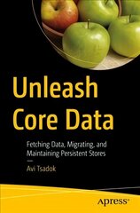 Unleash Core Data: Fetching Data, Migrating, and Maintaining Persistent Stores 1st ed. цена и информация | Книги по экономике | pigu.lt