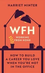 WFH Working From Home: How to build a career you love when you're not in the office kaina ir informacija | Saviugdos knygos | pigu.lt