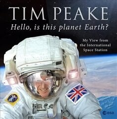 Hello, is this planet Earth?: My View from the International Space Station (Official Tim Peake Book) цена и информация | Биографии, автобиогафии, мемуары | pigu.lt