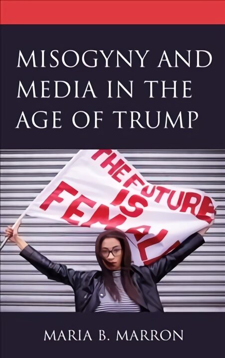Misogyny and Media in the Age of Trump kaina ir informacija | Socialinių mokslų knygos | pigu.lt
