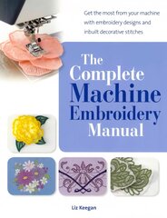 Complete Machine Embroidery Manual: Get the Most from Your Machine with Embroidery Designs and Inbuilt Decorative Stitches kaina ir informacija | Knygos apie sveiką gyvenseną ir mitybą | pigu.lt