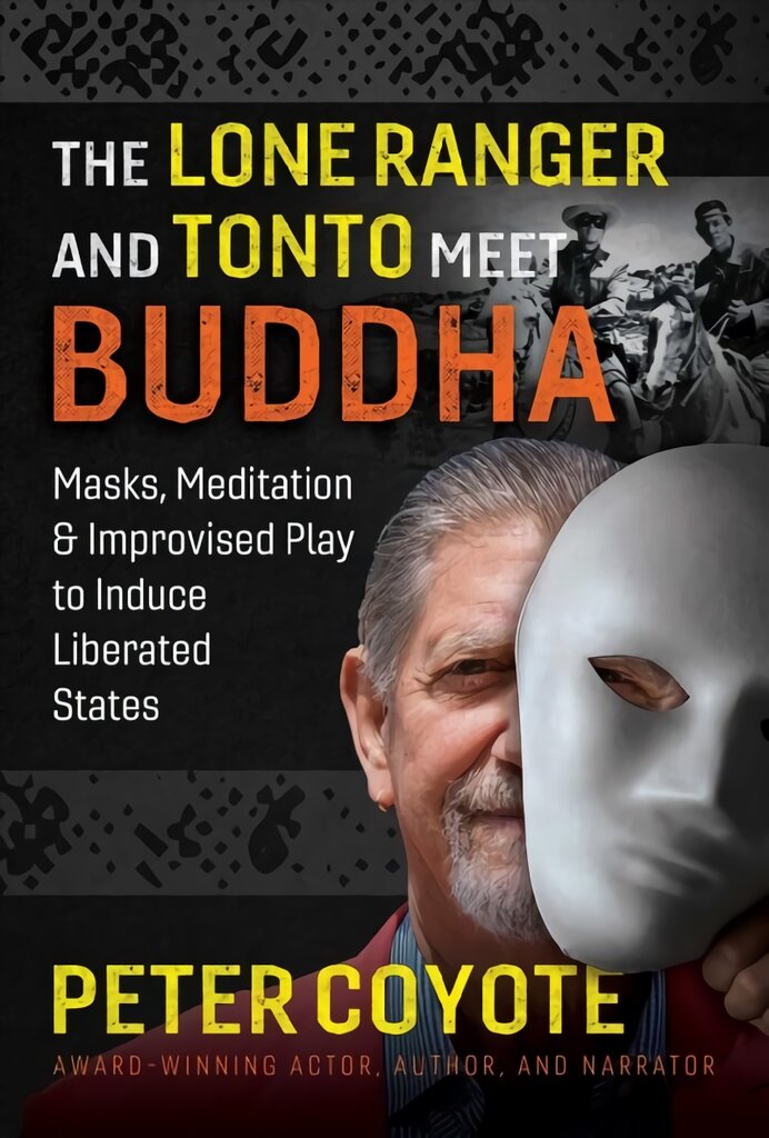 Lone Ranger and Tonto Meet Buddha: Masks, Meditation, and Improvised Play to Induce Liberated States kaina ir informacija | Saviugdos knygos | pigu.lt