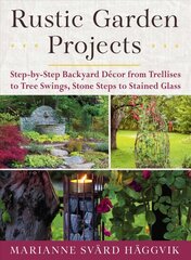 Rustic Garden Projects: Step-by-Step Backyard Decor from Trellises to Tree Swings, Stone Steps to Stained Glass kaina ir informacija | Knygos apie sodininkystę | pigu.lt