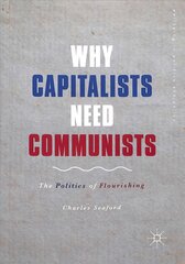 Why Capitalists Need Communists: The Politics of Flourishing 1st ed. 2019 цена и информация | Книги по социальным наукам | pigu.lt