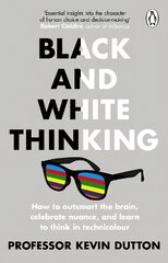 Black and White Thinking: How to outsmart the brain, celebrate nuance, and learn to think in   technicolour цена и информация | Книги по социальным наукам | pigu.lt