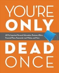 You're Only Dead Once: All My Important Personal Information, Business Affairs, Financial Plans, Passwords, Last Wishes, and More цена и информация | Самоучители | pigu.lt