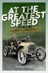 At The Greatest Speed: Gordon Bennett, the Father of International Motor Racing цена и информация | Биографии, автобиографии, мемуары | pigu.lt
