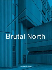 Brutal North: Post-War Modernist Architecture in the North of England цена и информация | Книги об архитектуре | pigu.lt