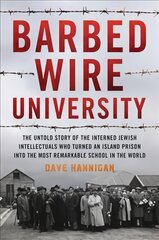 Barbed Wire University: The Untold Story of the Interned Jewish Intellectuals Who Turned an Island   Prison into the Most Remarkable School in the World цена и информация | Исторические книги | pigu.lt