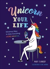 Unicorn Your Life: Wondrous Ways to Make Everything More Magical цена и информация | Самоучители | pigu.lt