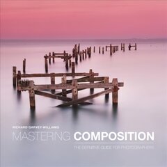 Mastering Composition - The Definitive Guide for P hotographers: The Definitive Guide for Photographers цена и информация | Книги по фотографии | pigu.lt