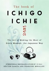 Book of Ichigo Ichie: The Art of Making the Most of Every Moment, the Japanese Way kaina ir informacija | Saviugdos knygos | pigu.lt
