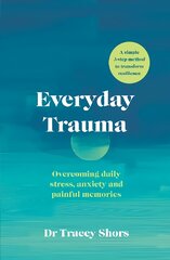 Everyday Trauma: Overcoming daily stress, anxiety and painful memories kaina ir informacija | Saviugdos knygos | pigu.lt