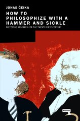 How to Philosophize with a Hammer and Sickle: Nietzsche and Marx for the Twenty-First Century New edition цена и информация | Исторические книги | pigu.lt