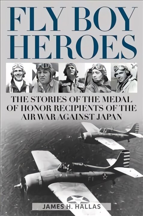 Fly Boy Heroes: The Stories of the Medal of Honor Recipients of the Air War against Japan цена и информация | Istorinės knygos | pigu.lt