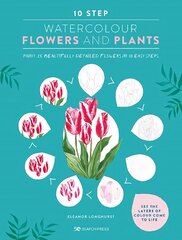 10 Step Watercolour: Flowers and Plants: Paint 25 Beautifully Detailed Flowers in 10 Easy Steps kaina ir informacija | Knygos apie meną | pigu.lt