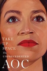 Take Up Space: The Unprecedented AOC kaina ir informacija | Biografijos, autobiografijos, memuarai | pigu.lt