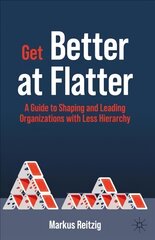 Get Better at Flatter: A Guide to Shaping and Leading Organizations with Less Hierarchy 1st ed. 2022 цена и информация | Книги по экономике | pigu.lt