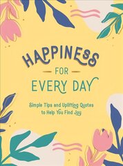 Happiness for Every Day: Simple Tips and Uplifting Quotes to Help You Find Joy kaina ir informacija | Saviugdos knygos | pigu.lt