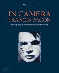 In Camera - Francis Bacon: Photography, Film and the Practice of Painting цена и информация | Книги об искусстве | pigu.lt