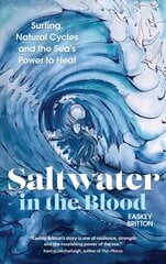 Saltwater in the Blood: Surfing, Natural Cycles and the Sea's Power to Heal New edition цена и информация | Биографии, автобиогафии, мемуары | pigu.lt