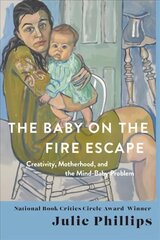 Baby on the Fire Escape: Creativity, Motherhood, and the Mind-Baby Problem цена и информация | Книги по социальным наукам | pigu.lt