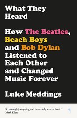 What They Heard: How The Beatles, The Beach Boys and Bob Dylan Listened to Each Other and Changed Music Forever kaina ir informacija | Knygos apie meną | pigu.lt