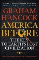 America Before: The Key to Earth's Lost Civilization: A new investigation into the mysteries of the human past by the bestselling   author of Fingerprints of the Gods and Magicians of the Gods цена и информация | Исторические книги | pigu.lt