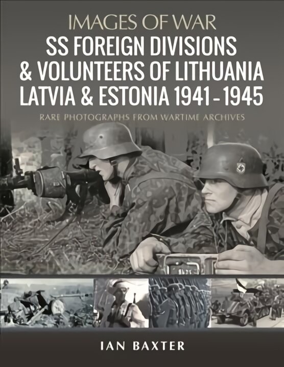 SS Foreign Divisions & Volunteers of Lithuania, Latvia and Estonia, 1941 1945: Rare Photographs from Wartime Archives kaina ir informacija | Istorinės knygos | pigu.lt