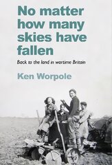 No Matter How Many Skies Have Fallen: Back to the land in wartime England kaina ir informacija | Istorinės knygos | pigu.lt