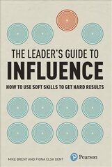 Leader's Guide to Influence, The: How to Use Soft Skills to Get Hard Results цена и информация | Книги по экономике | pigu.lt