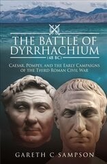 Battle of Dyrrhachium (48 BC): Caesar, Pompey, and the Early Campaigns of the Third Roman Civil War цена и информация | Исторические книги | pigu.lt