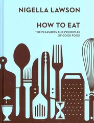 How To Eat: The Pleasures and Principles of Good Food (Nigella Collection) цена и информация | Книги рецептов | pigu.lt