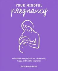 Your Mindful Pregnancy: Meditations and Practices for a Stress-Free, Happy, and Healthy Pregnancy цена и информация | Самоучители | pigu.lt